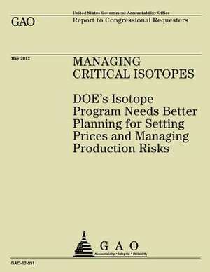 Managing Critical Isotopes de Government Accountability Office (U S )