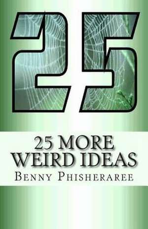 25 More Weird Ideas de Benny Phisheraree