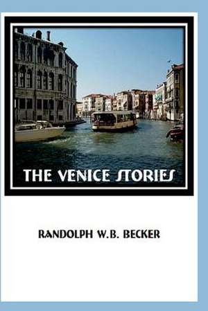 The Venice Stories de Randolph W. B. Becker