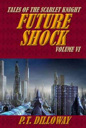 Future Shock (Tales of the Scarlet Knight #6) de P. T. Dilloway