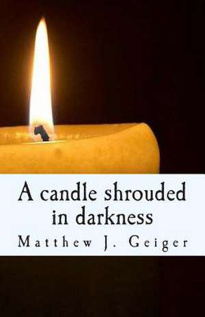 A candle shrouded in darkness de Matthew J. Geiger