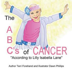 The ABC's of Cancer According to Lilly Isabella Lane de Terri Forehand