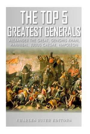 The Top 5 Greatest Generals de Charles River Editors