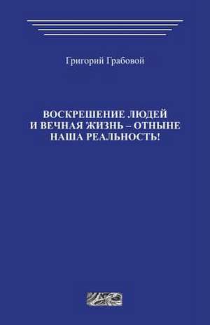 Voskreshenie Ljudej I Vechnaja Zhizn Otnyne Nasha Realnost de Grigori Grabovoi