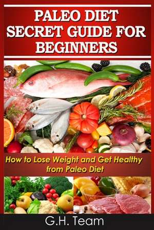 Paleo Diet Secret Guide for Beginners de G. H. Team