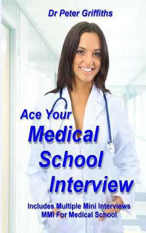 Ace Your Medical School Interview de Dr Peter Griffiths