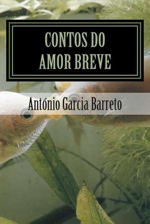 Contos Do Amor Breve de Antonio Garcia Barreto