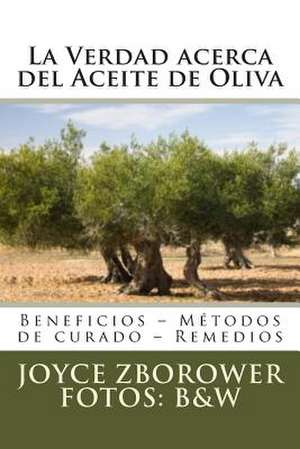 La Verdad Acerca del Aceite de Oliva de Joyce Zborower M. a.