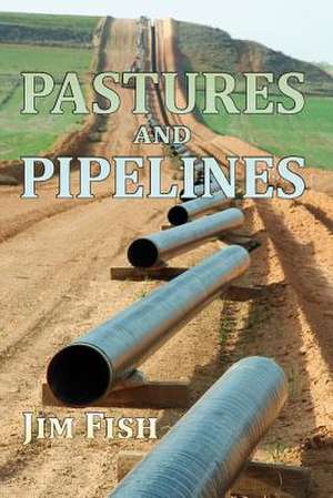 Pastures and Pipelines de Jim Fish