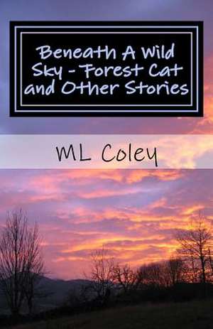 Beneath a Wild Sky - Forest Cat and Other Stories de ML Coley