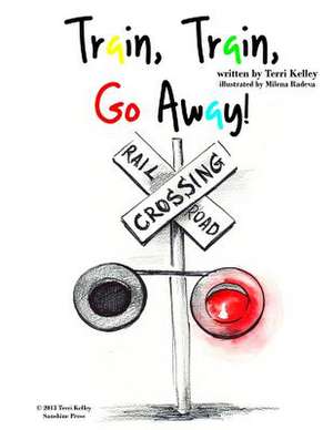 Train, Train, Go Away! de Terri Kelley