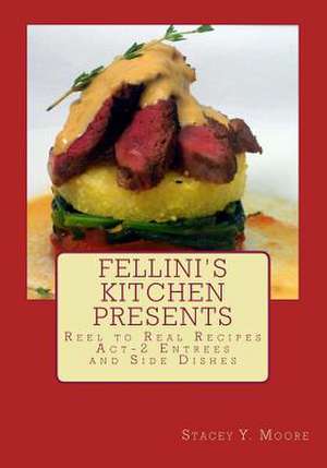 Fellini's Kitchen Presents Reel to Real Recipes de MS Stacey Moore