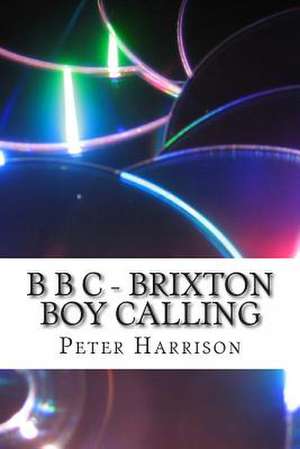 B B C - Brixton Boy Calling de MR Peter Harrison