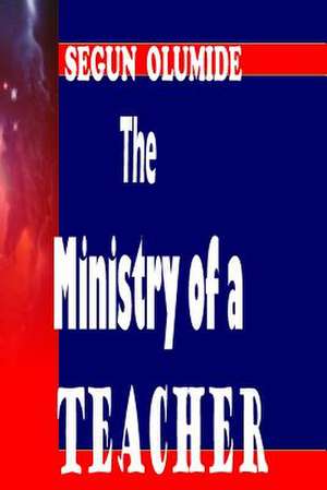 The Ministry of a Teacher de Pst Segun Olumide