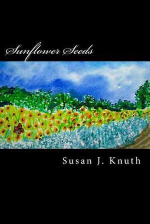 Sunflower Seeds de Susan J. Knuth