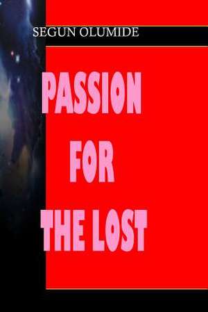 Passion for the Lost de Pst Segun Olumide