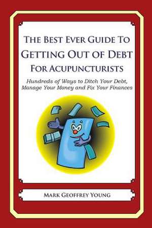 The Best Ever Guide to Getting Out of Debt for Acupuncturists de Mark Geoffrey Young