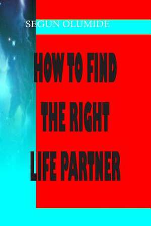 How to Find the Right Life Partner de Pst Segun Olumide