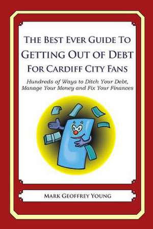 The Best Ever Guide to Getting Out of Debt for Cardiff City Fans de Mark Geoffrey Young