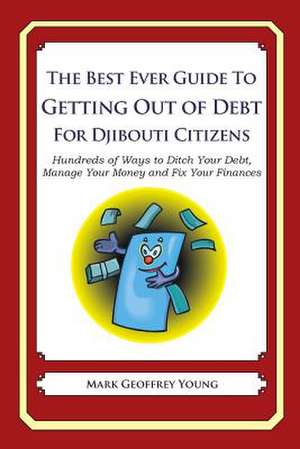 The Best Ever Guide to Getting Out of Debt for Djibouti Citizens de Mark Geoffrey Young