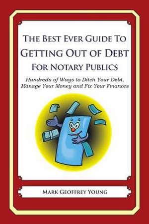 The Best Ever Guide to Getting Out of Debt for Notary Publics de Mark Geoffrey Young