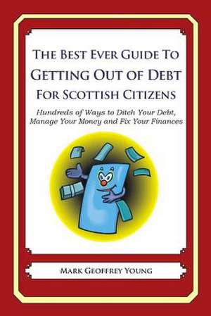 The Best Ever Guide to Getting Out of Debt for Scottish Citizens de Mark Geoffrey Young