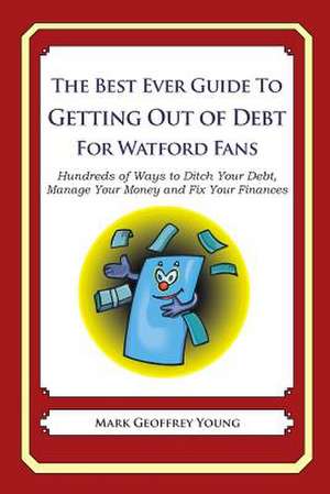 The Best Ever Guide to Getting Out of Debt for Watford Fans de Mark Geoffrey Young