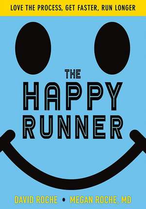 The Happy Runner – Love the Process, Get Faster, Run Longer de David Roche