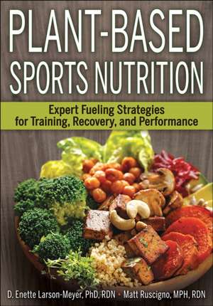 Plant–Based Sports Nutrition – Expert fueling strategies for training, recovery, and performance de D. Enette Larson–meyer