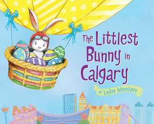 The Littlest Bunny in Calgary: An Easter Adventure de Lily Jacobs