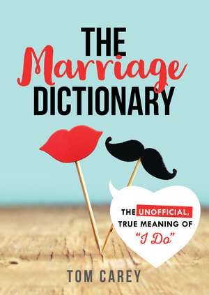 The Marriage Dictionary: The Unofficial, True Meaning of "I Do" de Tom Carey