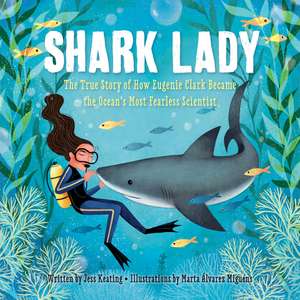 Shark Lady: The True Story of How Eugenie Clark Became the Ocean’s Most Fearless Scientist de Jess Keating