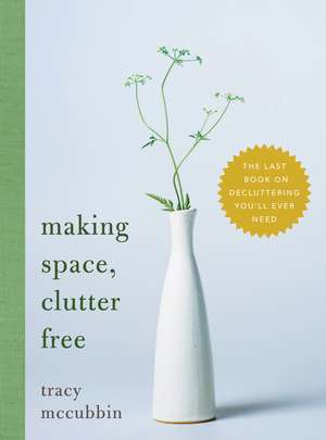 Making Space, Clutter Free: The Last Book on Decluttering You’ll Ever Need de Tracy McCubbin