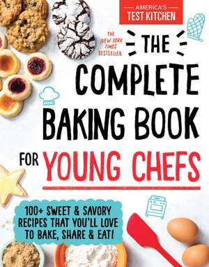 The Complete Baking Book for Young Chefs: 100+ Sweet and Savory Recipes that You'll Love to Bake, Share and Eat! de America’s Test Kitchen Kids