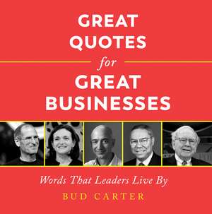 Great Quotes for Great Businesses: Words That Leaders Live By de Bud Carter