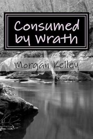 Consumed by Wrath de Morgan Kelley