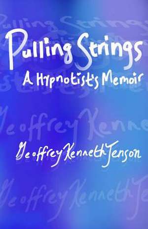 Pulling Strings a Hypnotist's Memoir de Geoffrey Kenneth Jenson