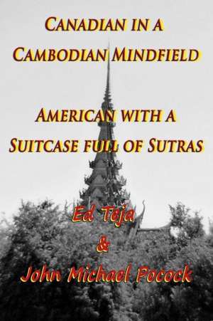 Canadian in a Cambodian Mindfield; American with a Suitcase Full of Sutras: How Money Contributes to Peace, Happiness, and Goodness de Ed Teja