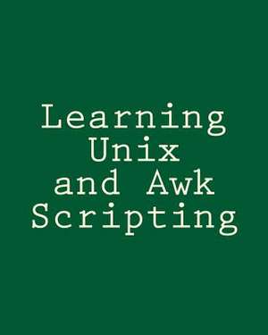 Learning Unix and awk Scripting de Bill Tsai