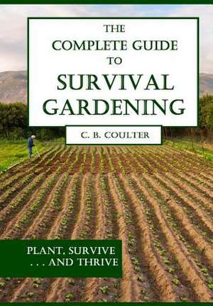 The Complete Guide to Survival Gardening de Christopher Coulter