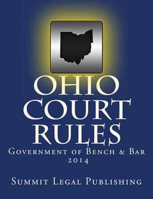 Ohio Court Rules 2014, Government of Bench & Bar de Summit Legal Publishing