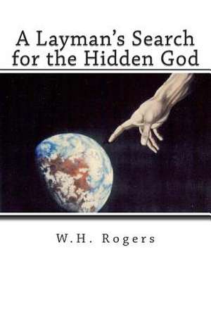 A Layman's Search for the Hidden God de W. H. Rogers