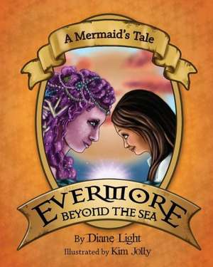 A Mermaid's Tale: Evermore Beyond the Sea de Diane Light