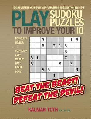 Play Sudoku Puzzles to Improve Your IQ de Kalman Toth M. a. M. Phil