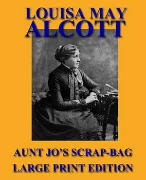 Aunt Jo's Scrap-Bag - Large Print Edition de Louisa May Alcott