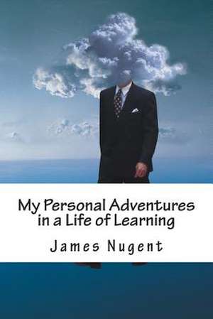 My Personal Adventures in a Life of Learning de James Nugent