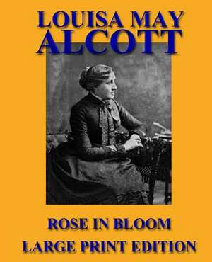 Rose in Bloom - Large Print Edition de Louisa May Alcott