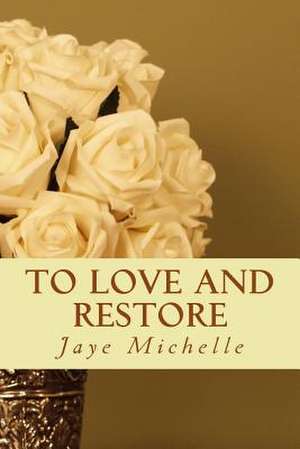 To Love and Restore de Jaye Michelle