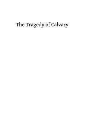 The Tragedy of Calvary de Jas L. Meagher DD