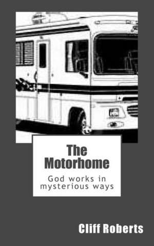 The Motorhome: God Works in Mysterious Ways de Cliff Roberts